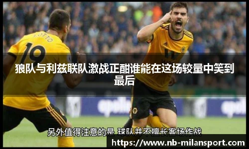 狼队与利兹联队激战正酣谁能在这场较量中笑到最后