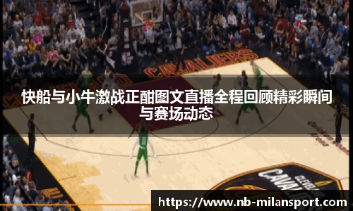 快船与小牛激战正酣图文直播全程回顾精彩瞬间与赛场动态